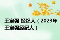 王宝强 经纪人（2023年王宝强经纪人）