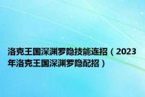 洛克王国深渊罗隐技能连招（2023年洛克王国深渊罗隐配招）