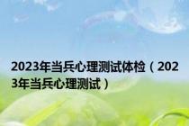2023年当兵心理测试体检（2023年当兵心理测试）