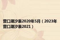 营口潮汐表2020年5月（2023年营口潮汐表2021）