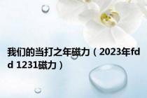 我们的当打之年磁力（2023年fdd 1231磁力）