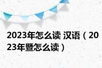2023年怎么读 汉语（2023年暨怎么读）