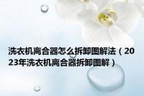 洗衣机离合器怎么拆卸图解法（2023年洗衣机离合器拆卸图解）