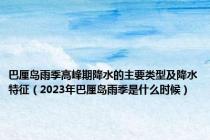 巴厘岛雨季高峰期降水的主要类型及降水特征（2023年巴厘岛雨季是什么时候）
