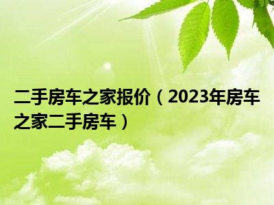 二手房车之家报价（2023年房车之家二手房车）