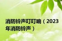 消防铃声叮叮响（2023年消防铃声）