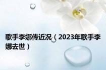 歌手李娜传近况（2023年歌手李娜去世）