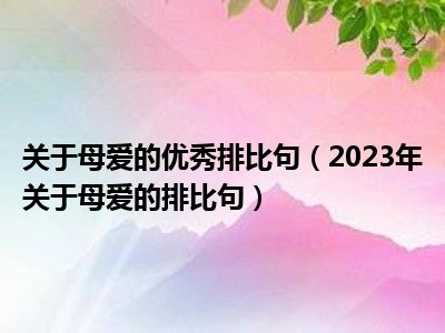 关于母爱的优秀排比句（2023年关于母爱的排比句）