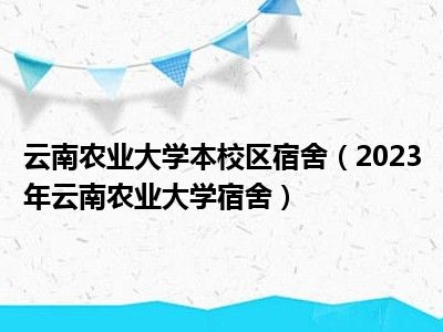 云南农业大学本校区宿舍（2023年云南农业大学宿舍）