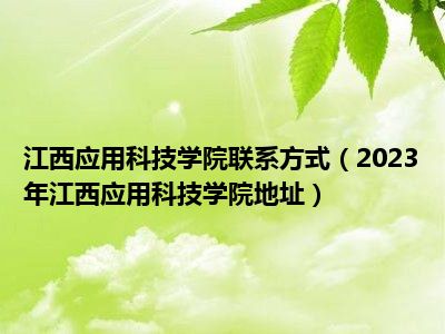 江西应用科技学院联系方式（2023年江西应用科技学院地址）