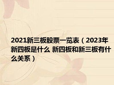 2021新三板股票一览表（2023年新四板是什么 新四板和新三板有什么关系）