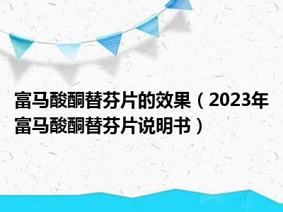 富马酸酮替芬片的效果（2023年富马酸酮替芬片说明书）