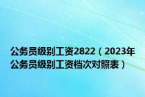 公务员级别工资2822（2023年公务员级别工资档次对照表）