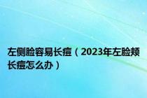 左侧脸容易长痘（2023年左脸颊长痘怎么办）