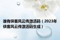 谁有侠客风云传激活码（2023年侠客风云传激活码生成）