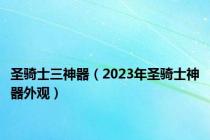 圣骑士三神器（2023年圣骑士神器外观）