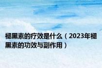 褪黑素的疗效是什么（2023年褪黑素的功效与副作用）