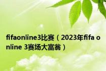 fifaonline3比赛（2023年fifa online 3赛场大富翁）