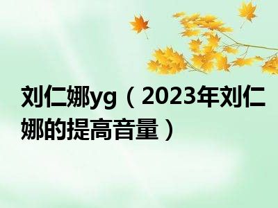 刘仁娜yg（2023年刘仁娜的提高音量）