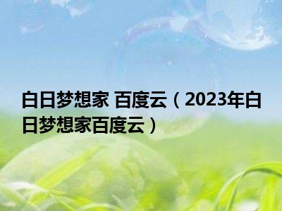 白日梦想家 百度云（2023年白日梦想家百度云）