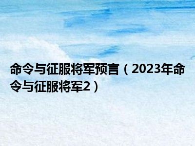 命令与征服将军预言（2023年命令与征服将军2）