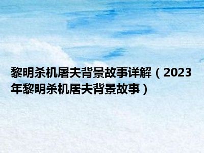 黎明杀机屠夫背景故事详解（2023年黎明杀机屠夫背景故事）