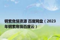 钢索危情资源 百度网盘（2023年钢索危情百度云）