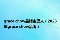 grace chow品牌主理人（2023年grace chow品牌）