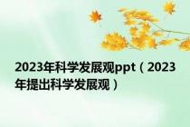 2023年科学发展观ppt（2023年提出科学发展观）