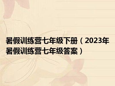 暑假训练营七年级下册（2023年暑假训练营七年级答案）