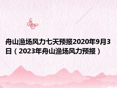 舟山渔场风力七天预报2020年9月3日（2023年舟山渔场风力预报）