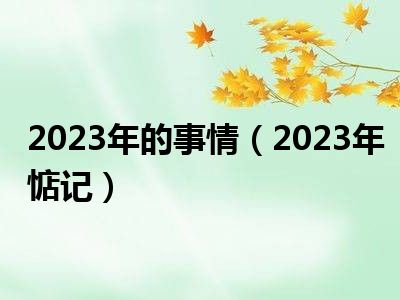 2023年的事情（2023年惦记）