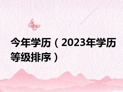 今年学历（2023年学历等级排序）