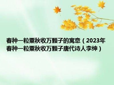 春种一粒粟秋收万颗子的寓意（2023年春种一粒粟秋收万颗子唐代诗人李绅）