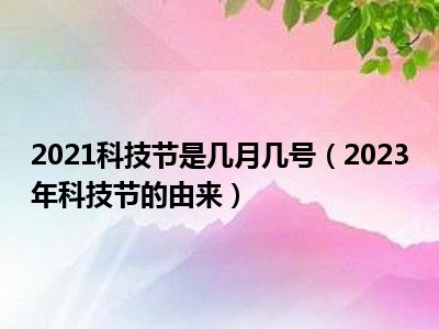 2021科技节是几月几号（2023年科技节的由来）