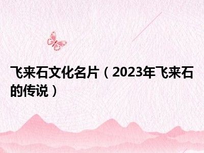 飞来石文化名片（2023年飞来石的传说）