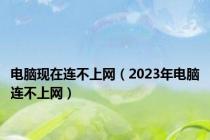 电脑现在连不上网（2023年电脑连不上网）