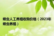 蝗虫人工养殖收购价格（2023年蝗虫养殖）