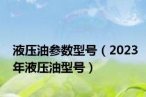 液压油参数型号（2023年液压油型号）