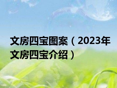 文房四宝图案（2023年文房四宝介绍）