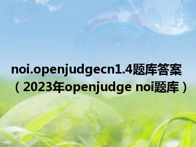noi.openjudgecn1.4题库答案（2023年openjudge noi题库）