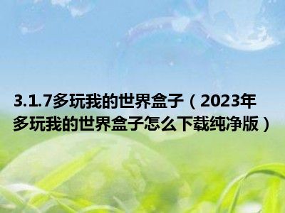 3.1.7多玩我的世界盒子（2023年多玩我的世界盒子怎么下载纯净版）