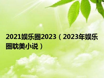 2021娱乐圈2023（2023年娱乐圈耽美小说）