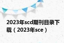 2023年scd期刊目录下载（2023年sce）