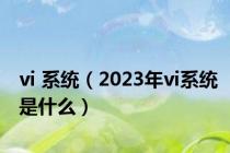 vi 系统（2023年vi系统是什么）