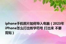 iphone手机照片如何导入电脑（2023年iPhone怎么打出哲学符号 打出来 不要剪贴）