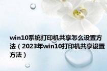 win10系统打印机共享怎么设置方法（2023年win10打印机共享设置方法）