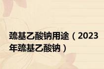 巯基乙酸钠用途（2023年巯基乙酸钠）