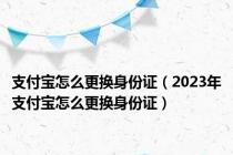 支付宝怎么更换身份证（2023年支付宝怎么更换身份证）
