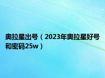 奥拉星出号（2023年奥拉星好号和密码25w）